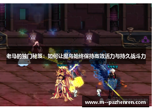 老马的独门秘笈：如何让魔鸟始终保持高效活力与持久战斗力