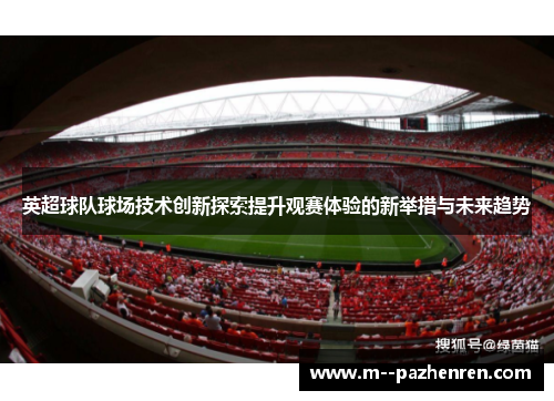 英超球队球场技术创新探索提升观赛体验的新举措与未来趋势