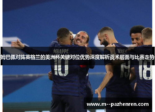 姆巴佩对阵英格兰的美洲杯关键对位优势深度解析战术层面与比赛走势